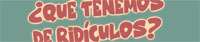 ¿Qué tenemos de ridículos?